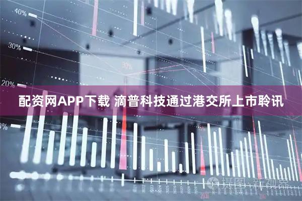 配资网APP下载 滴普科技通过港交所上市聆讯