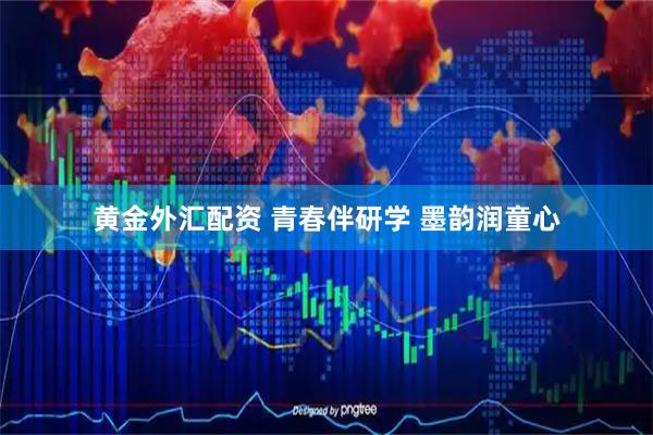 黄金外汇配资 青春伴研学 墨韵润童心